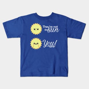 They not the sun, you are Kids T-Shirt